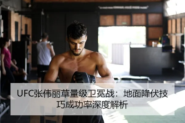 UFC张伟丽草量级卫冕战：地面降伏技巧成功率深度解析