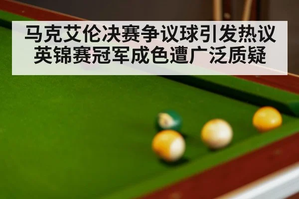 马克艾伦决赛争议球引发热议英锦赛冠军成色遭广泛质疑