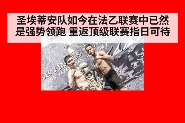 圣埃蒂安队如今在法乙联赛中已然是强势领跑 重返顶级联赛指日可待