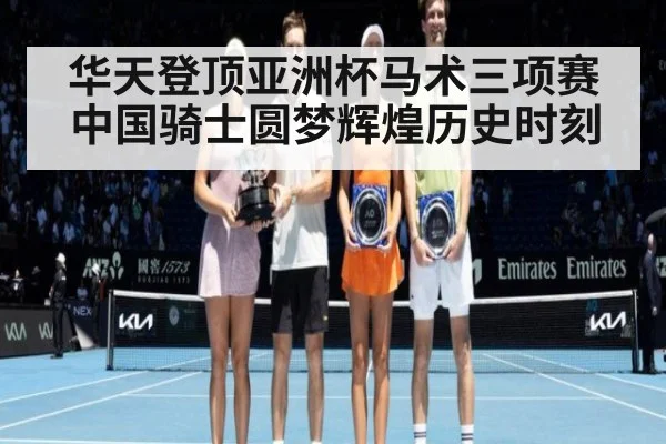 华天登顶亚洲杯马术三项赛 中国骑士圆梦辉煌历史时刻